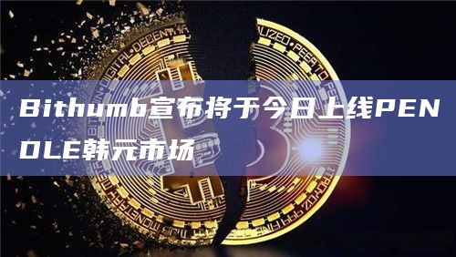 Bithumb宣布将于今日上线PENDLE韩元市场