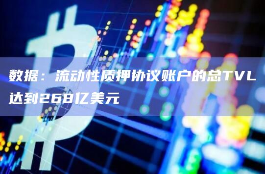 数据：流动性质押协议账户的总TVL达到268亿美元