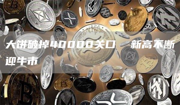 大饼破掉40000关口 新高不断迎牛市