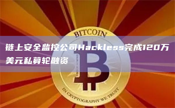 链上安全监控公司Hackless完成120万美元私募轮融资