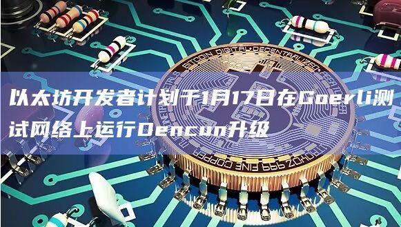 以太坊Dencun升级的时间