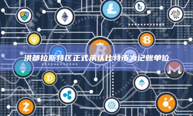 洪都拉斯特区正式承认比特币为记账单位