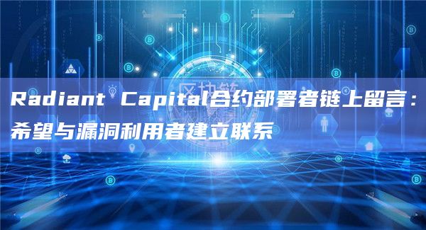 Radiant Capital合约部署者链上留言：希望与漏洞利用者建立联系