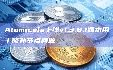 Atomicals上线v1.3.8.1版本用于修补节点问题