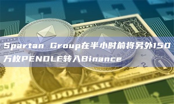 Spartan Group在半小时前将另外150万枚PENDLE转入Binance