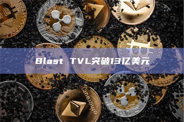 Blast TVL突破13亿美元