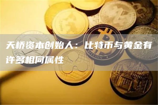 天桥资本创始人：比特币与黄金有许多相同属性