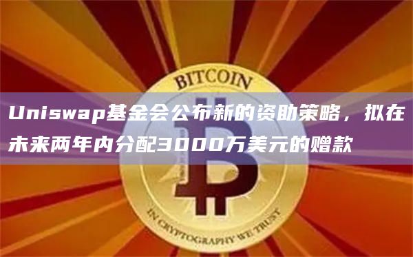 Uniswap基金会新的资助策略