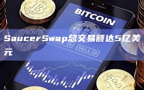 SaucerSwap总交易额达5亿美元