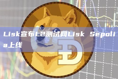 Lisk宣布L2测试网Lisk Sepolia上线