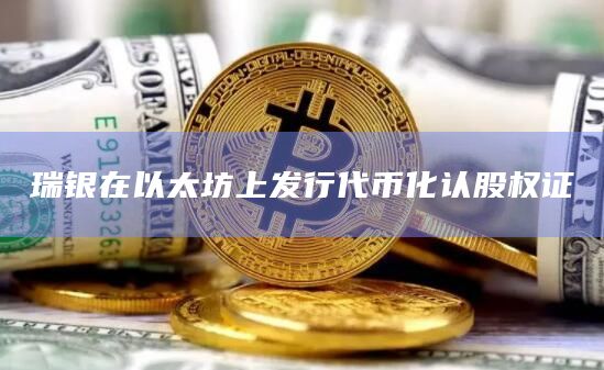 瑞银宣布在香港基于以太坊发行投资级代币化认股权证