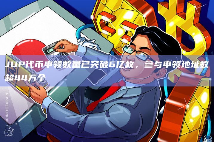 JUP代币申领数量已突破6亿枚