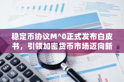 稳定币协议M^0正式发布白皮书
