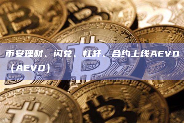 币安理财、闪兑、杠杆、合约上线AEVO（AEVO）