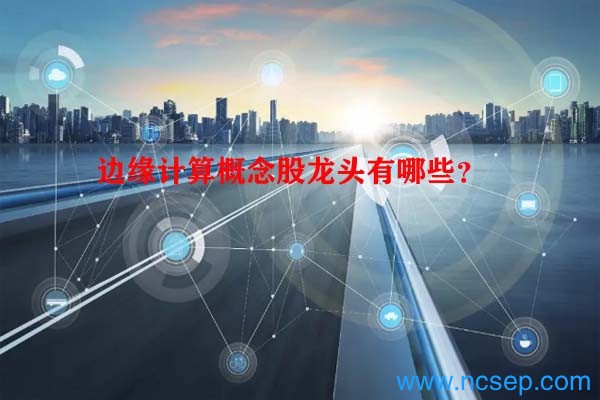 边缘计算概念股龙头有哪些？