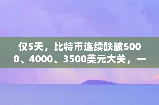 仅5天，比特币连续跌破5000、4000、3500美元大关，一日跌幅高达17%，比特币要崩盘了吗（比特币最近行情分析）