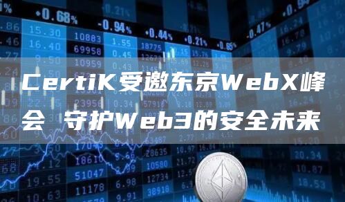 CertiK受邀东京WebX峰会 守护Web3的安全未来