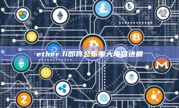 ether.fi即将公布重大项目进展