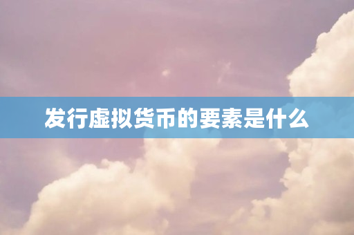 发行虚拟货币的要素是什么