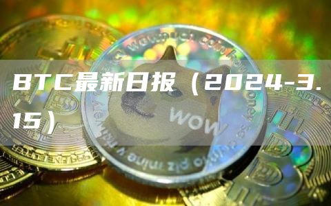 BTC最新日报（2024-3.15）