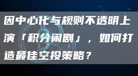 因中心化与规则不透明上演「积分闹剧」，如何打造最佳空投策略？