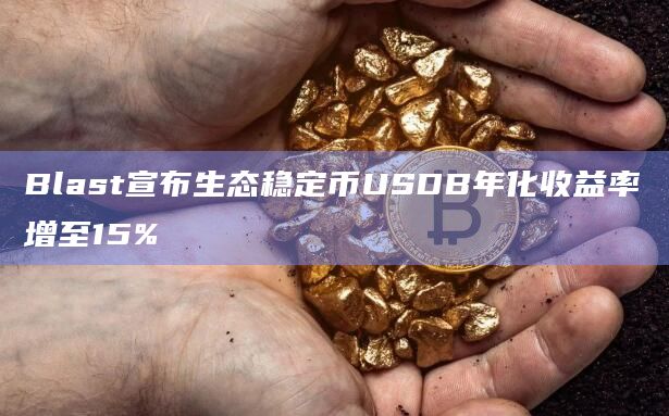 Blast宣布生态稳定币USDB年化收益率增至15%
