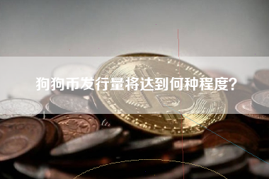 狗狗币发行量将达到何种程度？
