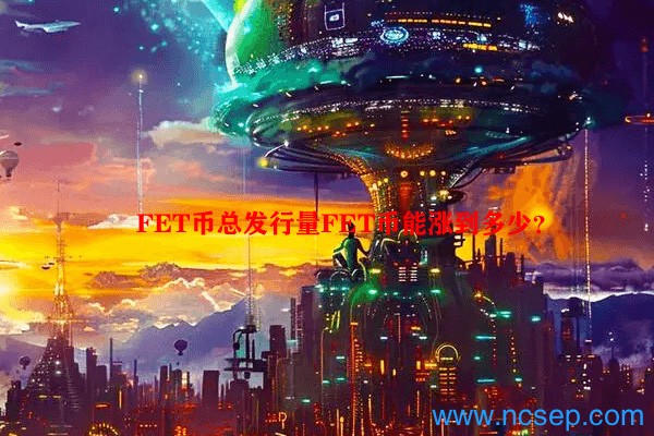 FET币总发行量 FET币能涨到多少？
