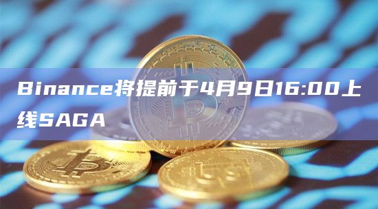 Binance将提前于4月9日16:00上线SAGA