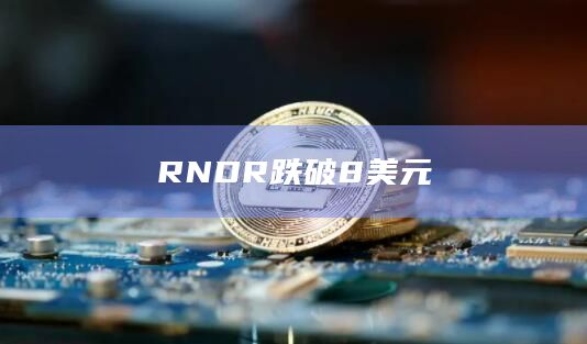 RNDR跌破8美元
