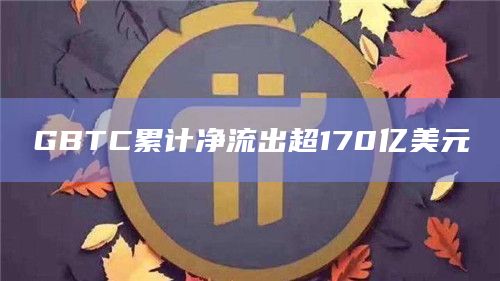 GBTC资产管理规模降至194.43亿美元