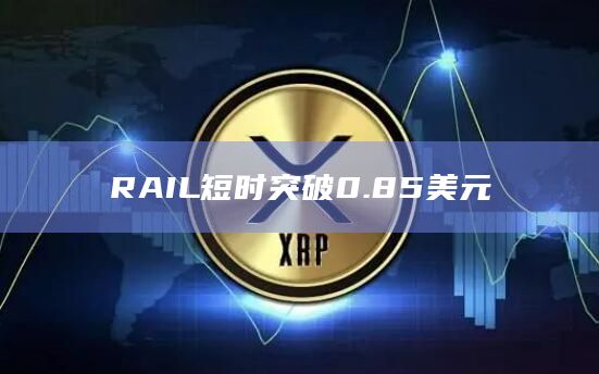 RAIL币今日最新价格突破0.85美元
