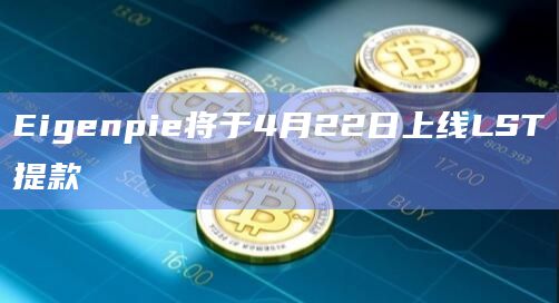Eigenpie将于4月22日上线LST提款