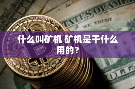 什么叫矿机 矿机是干什么用的？