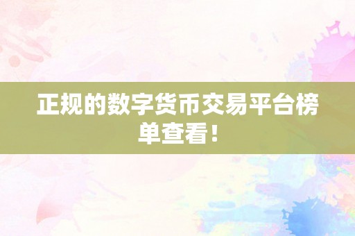 正规的数字货币交易平台榜单查看！