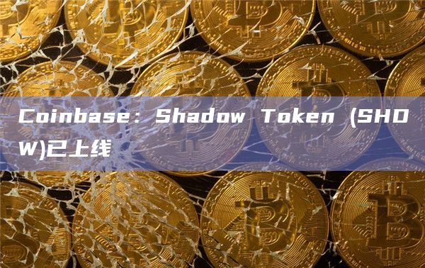 Coinbase：Shadow Token (SHDW)已上线