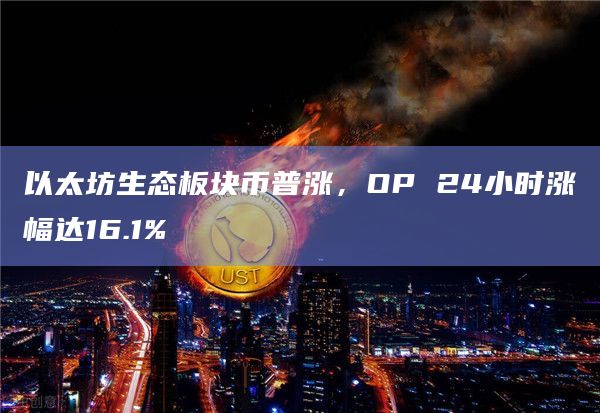 以太坊生态板块币普涨，OP 24小时涨幅达16.1%