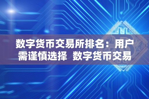 数字货币交易所排名：用户需谨慎选择 数字货币交易所排名：用户需谨慎选择